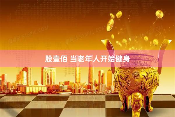 股壹佰 当老年人开始健身